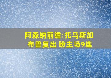 阿森纳前瞻:托马斯加布兽复出 盼主场9连